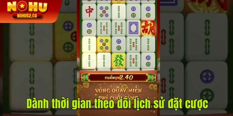 Dành thời gian theo dõi lịch sử đặt cược