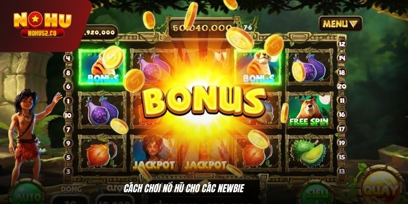 Cách chơi nổ hũ cho các newbie